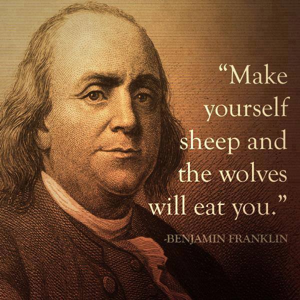 ben-franklin-quote-make-yourself-sheep-and-the-wolves-will-eat-you.jpg