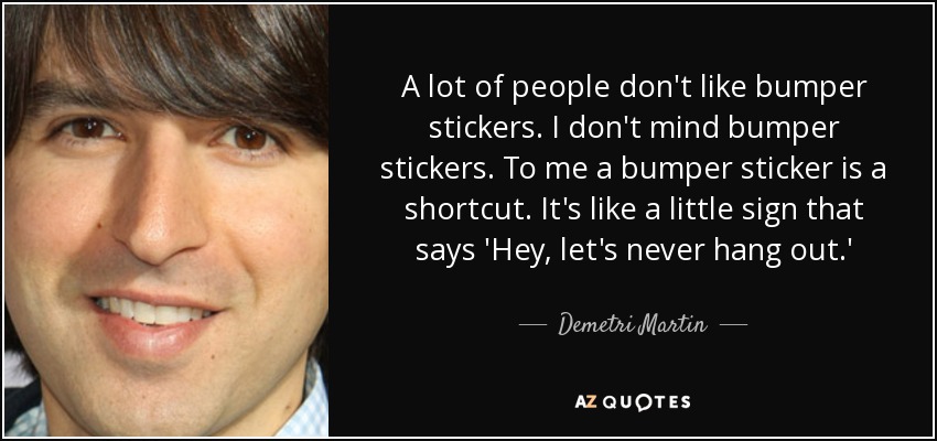 quote-a-lot-of-people-don-t-like-bumper-stickers-i-don-t-mind-bumper-stickers-to-me-a-bumper-demetri-martin-18-86-93.jpg